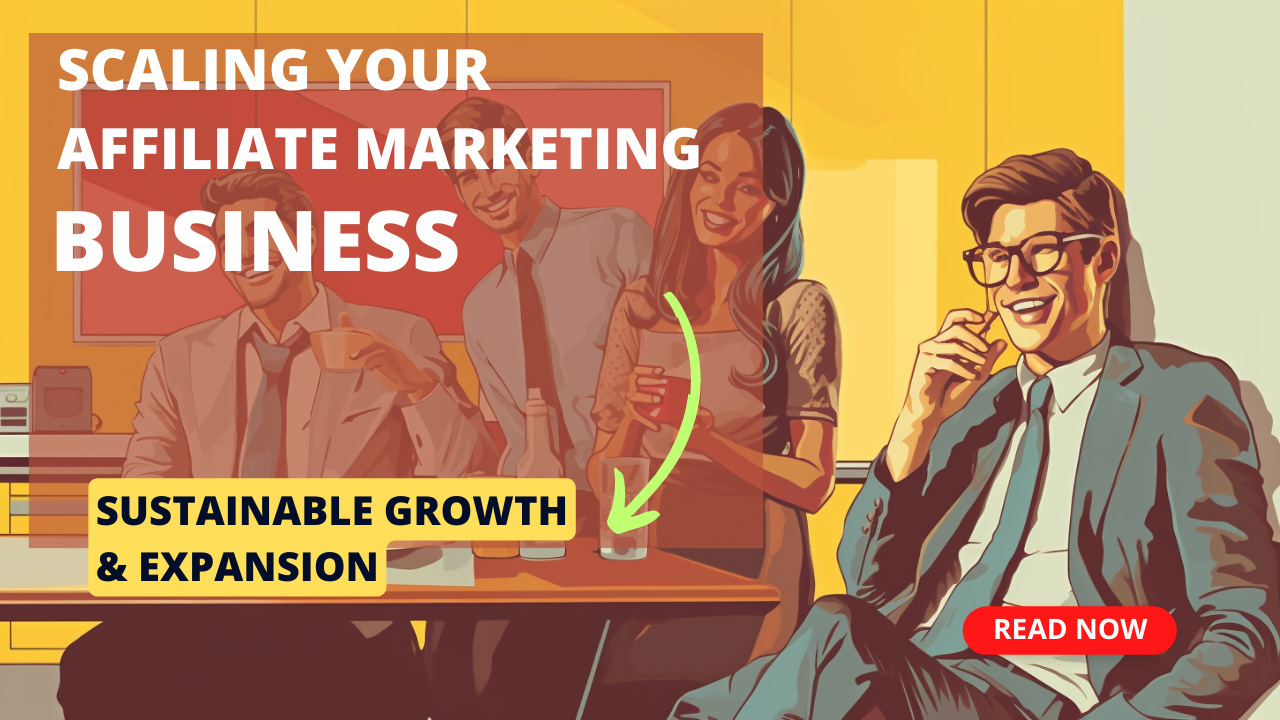 Scaling Your Affiliate Marketing Business for Sustainable Growth & Expansion